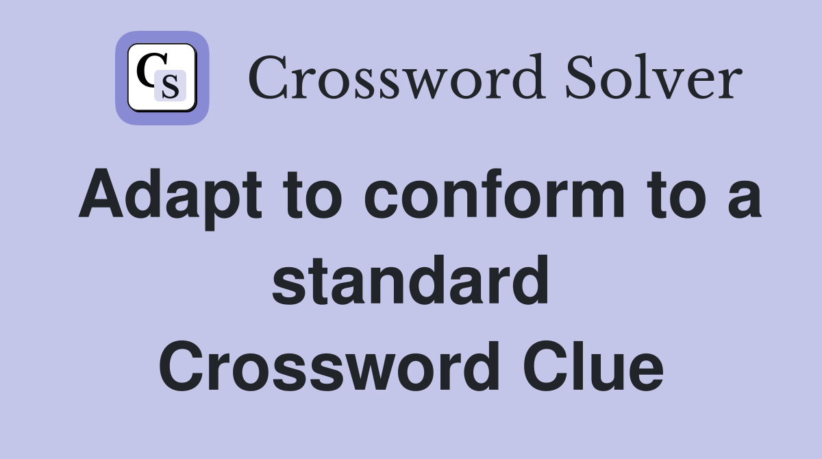 adapt-to-conform-to-a-standard-crossword-clue-answers-crossword-solver